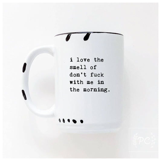 Prairie Chick Prints - I Love The Smell Of Don’t Fuck With Me In The Morning | Ceramic Mug: WhIte