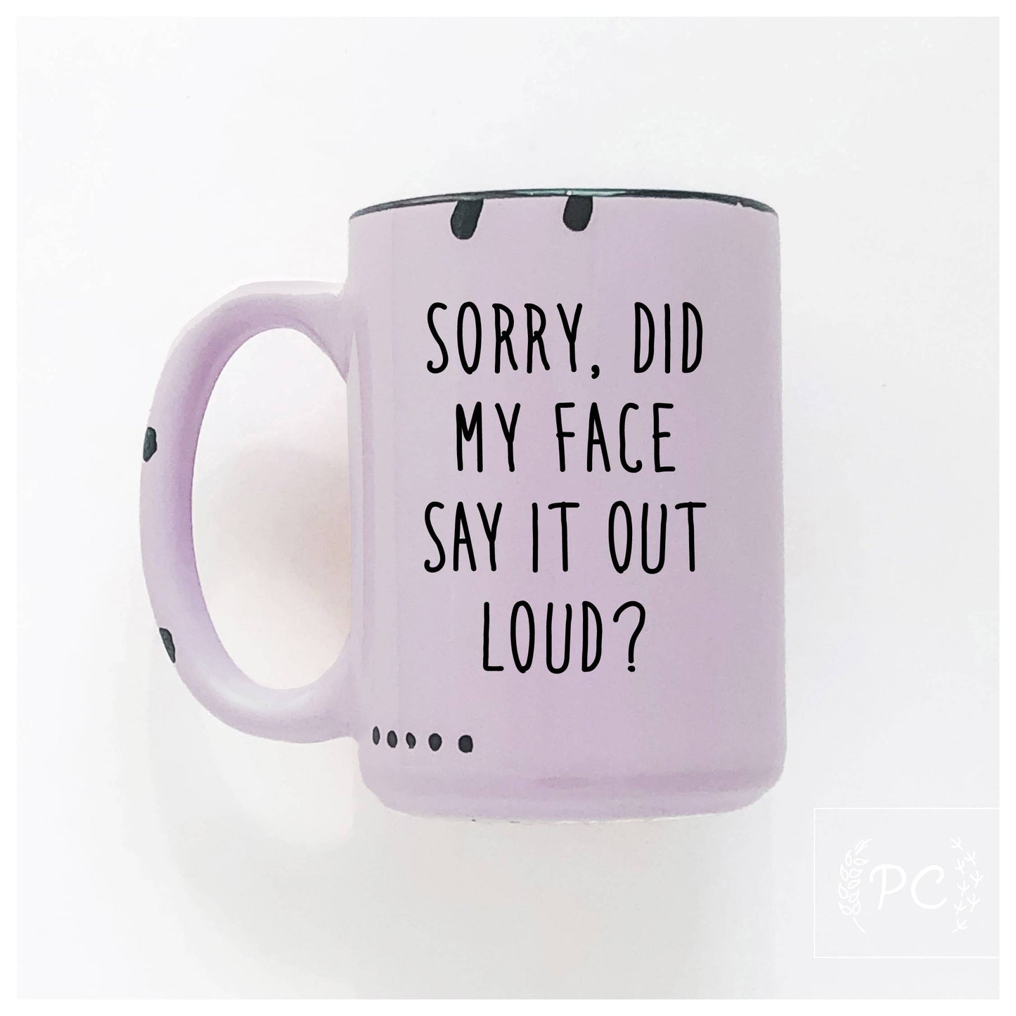 Prairie Chick Prints - Sorry Did My Face Say It Out Loud? | Ceramic Mug: White