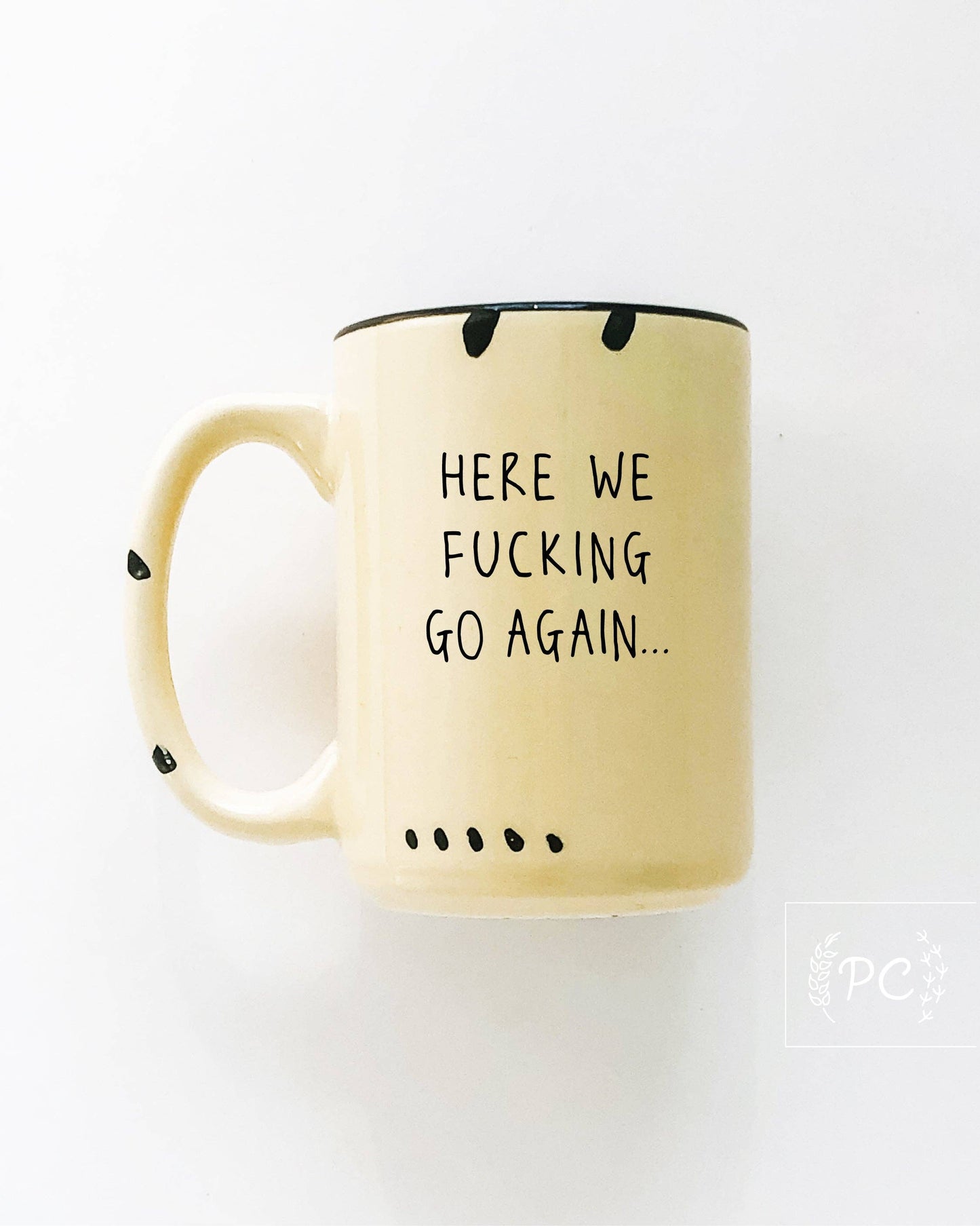 Prairie Chick Prints - Here We Fucking Go Again | Ceramic Mug: WhIte