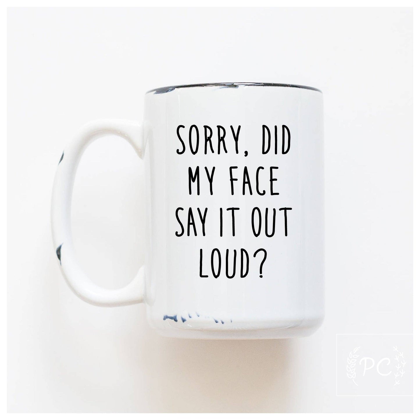 Prairie Chick Prints - Sorry Did My Face Say It Out Loud? | Ceramic Mug: White