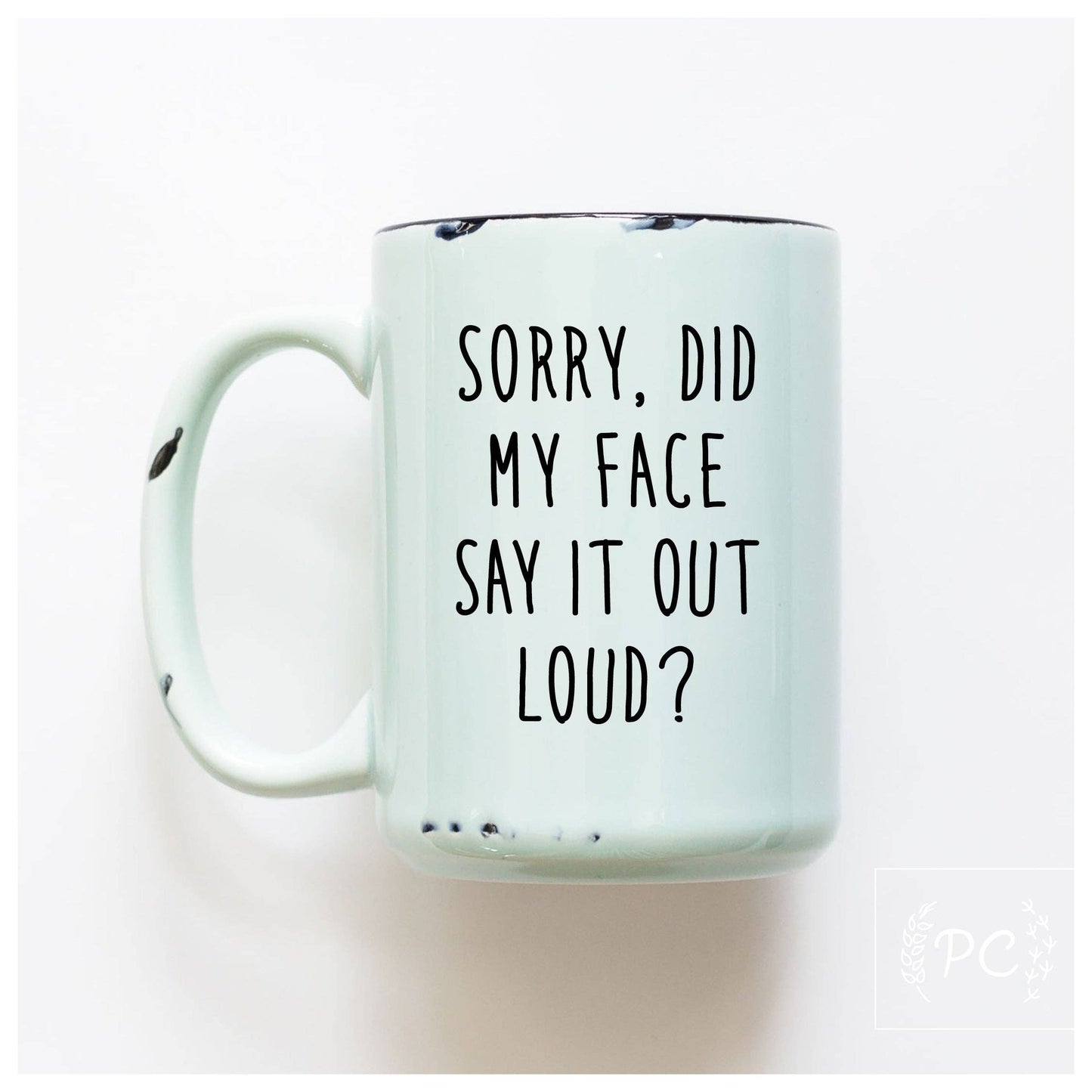 Prairie Chick Prints - Sorry Did My Face Say It Out Loud? | Ceramic Mug: White