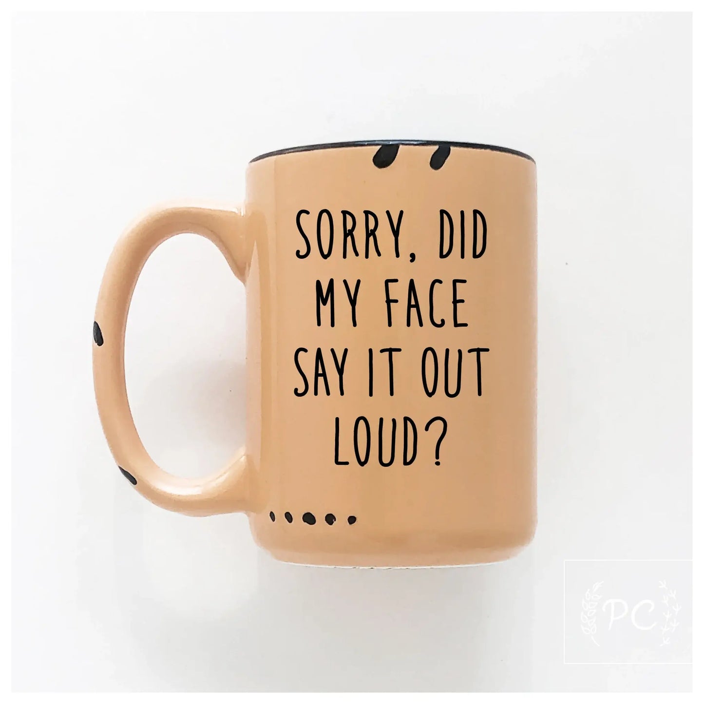 Prairie Chick Prints - Sorry Did My Face Say It Out Loud? | Ceramic Mug: White