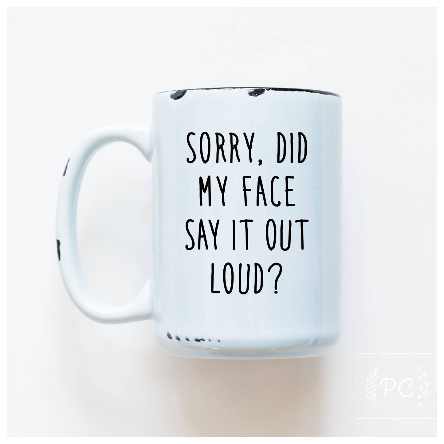 Prairie Chick Prints - Sorry Did My Face Say It Out Loud? | Ceramic Mug: White