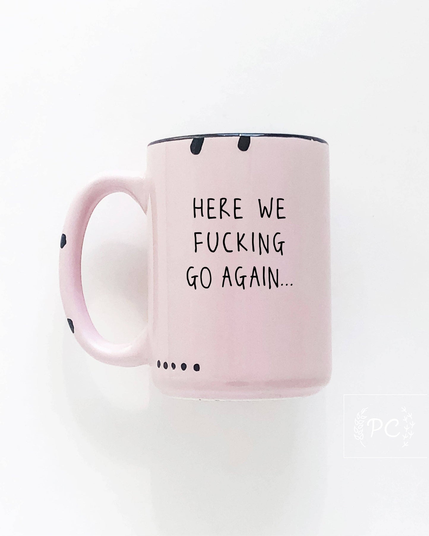 Prairie Chick Prints - Here We Fucking Go Again | Ceramic Mug: WhIte