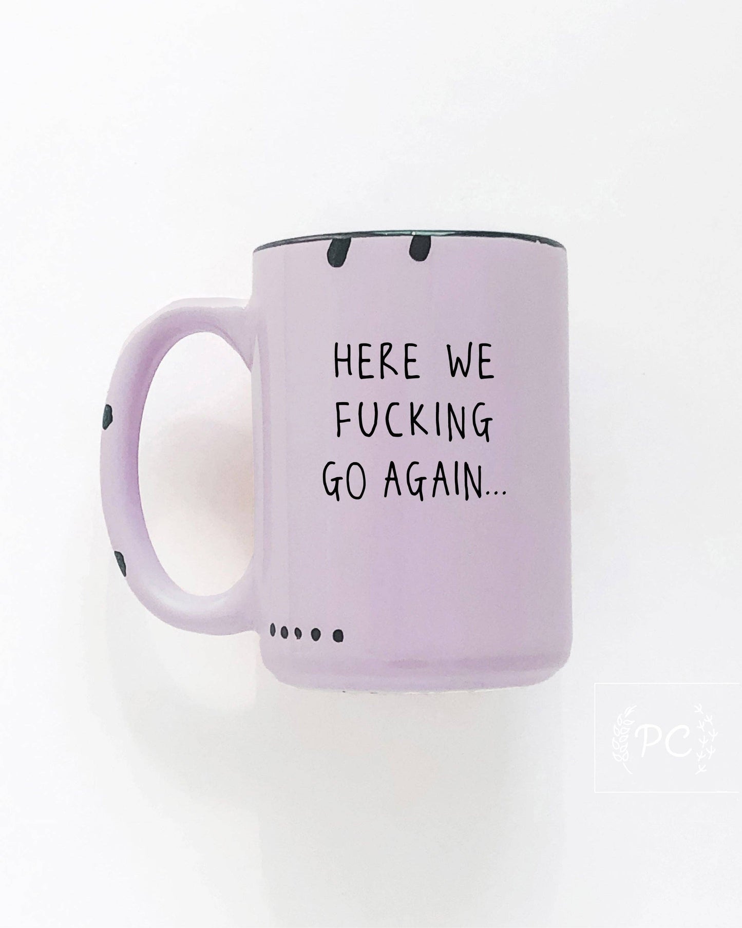 Prairie Chick Prints - Here We Fucking Go Again | Ceramic Mug: WhIte