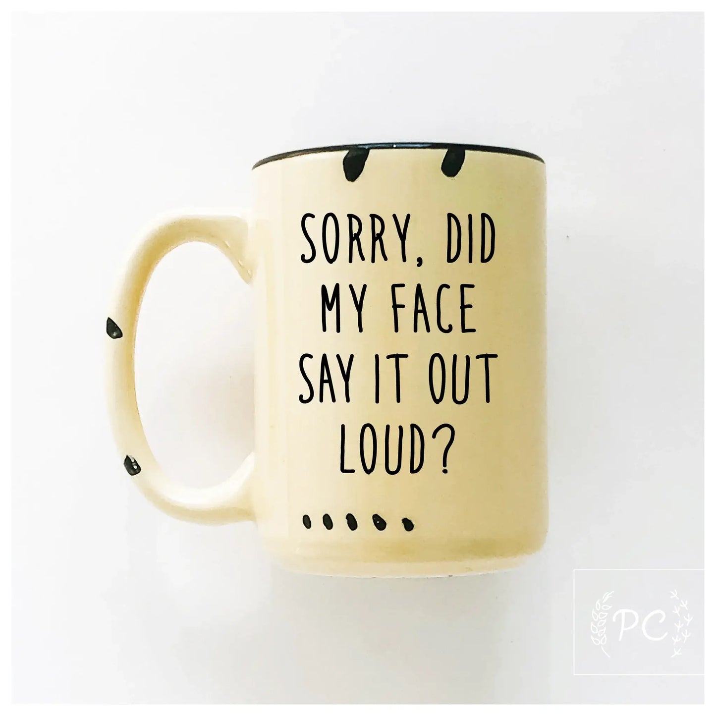 Prairie Chick Prints - Sorry Did My Face Say It Out Loud? | Ceramic Mug: White