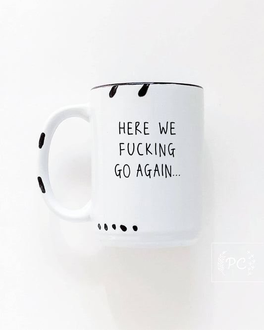 Prairie Chick Prints - Here We Fucking Go Again | Ceramic Mug: WhIte