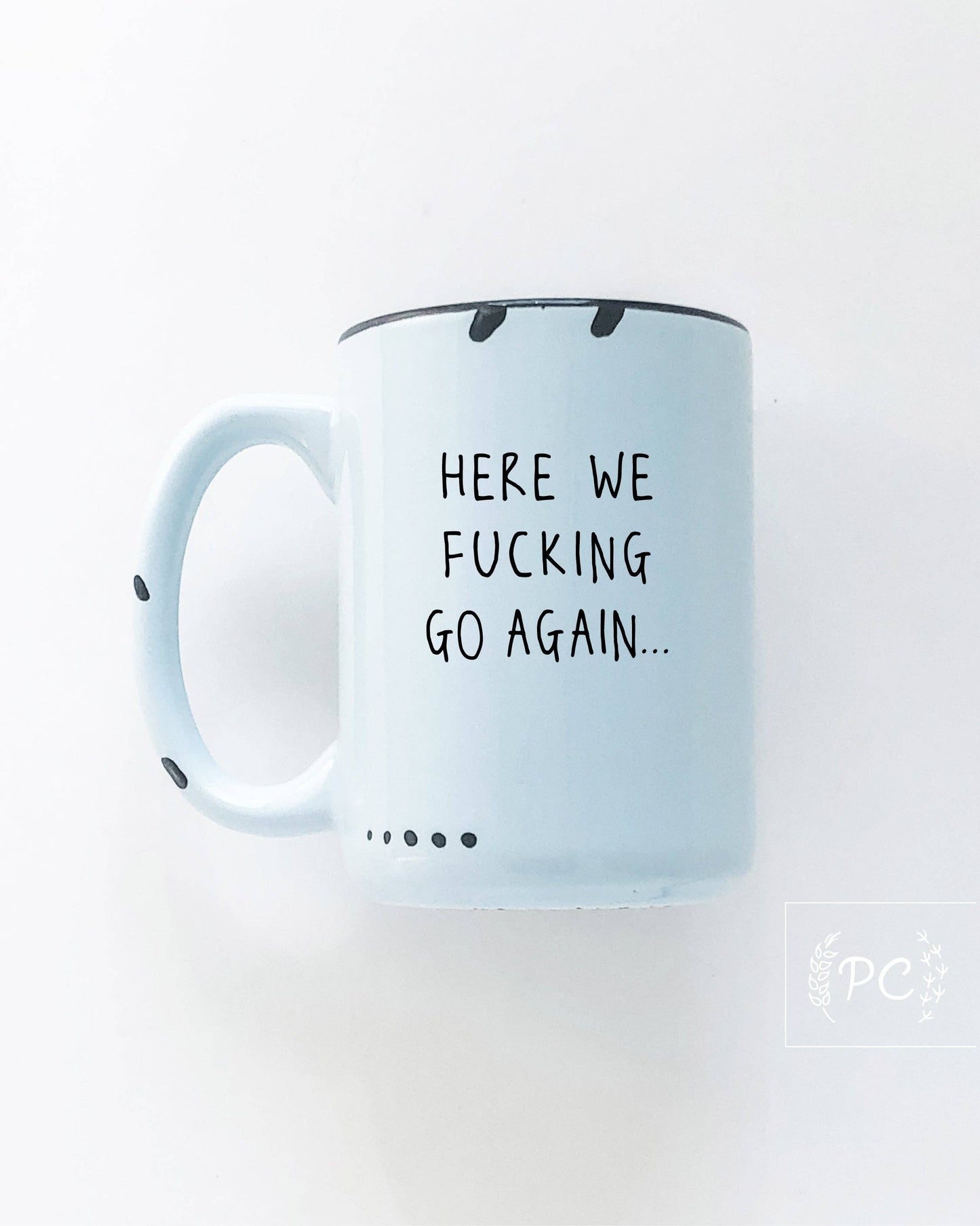 Prairie Chick Prints - Here We Fucking Go Again | Ceramic Mug: WhIte